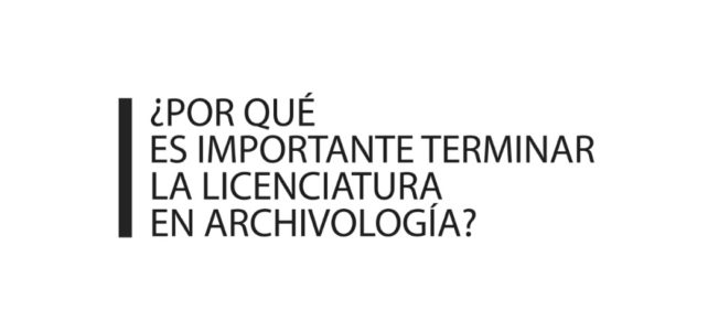 Licenciatura en Archivología: ¿Por qué es importante terminar la Licenciatura? Licenciatura en Archivología: ¿Por qué es importante terminar la Licenciatura?