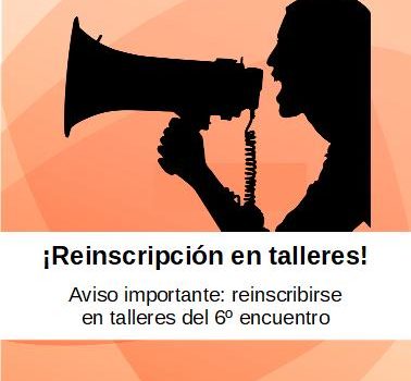Reinscripición en talleres el 6º Encuentro Reinscripición en talleres el 6º Encuentro