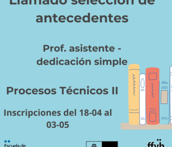 Llamado selección de antecedentes – Procesos técnicos II – Prof. Asistente dedicación simple Llamado selección de antecedentes – Procesos técnicos II – Prof. Asistente dedicación simple